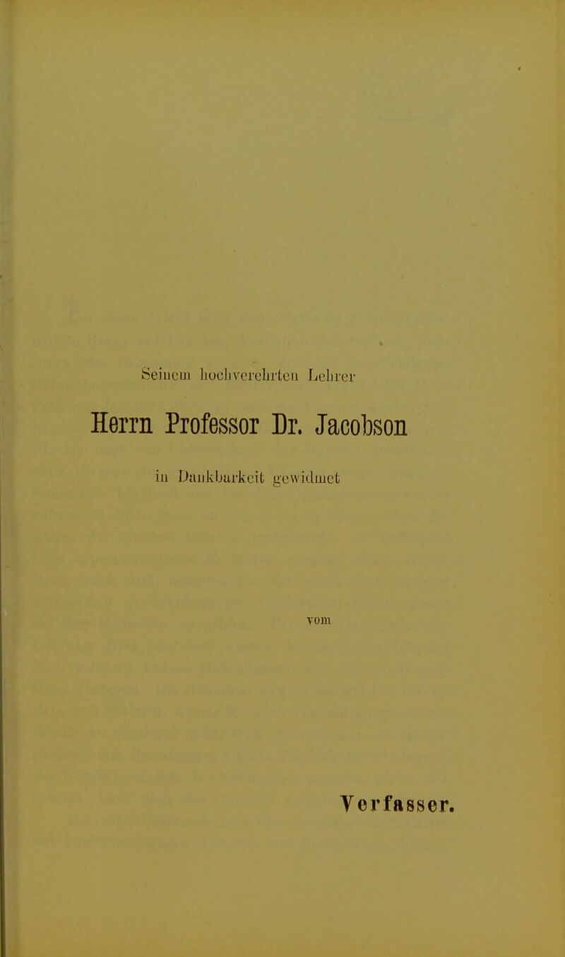 Seinem hochverehrten Lehrer Herrn Professor Dr. Jacobson in Daukbarkeifc gewidmet vom Verfasser.