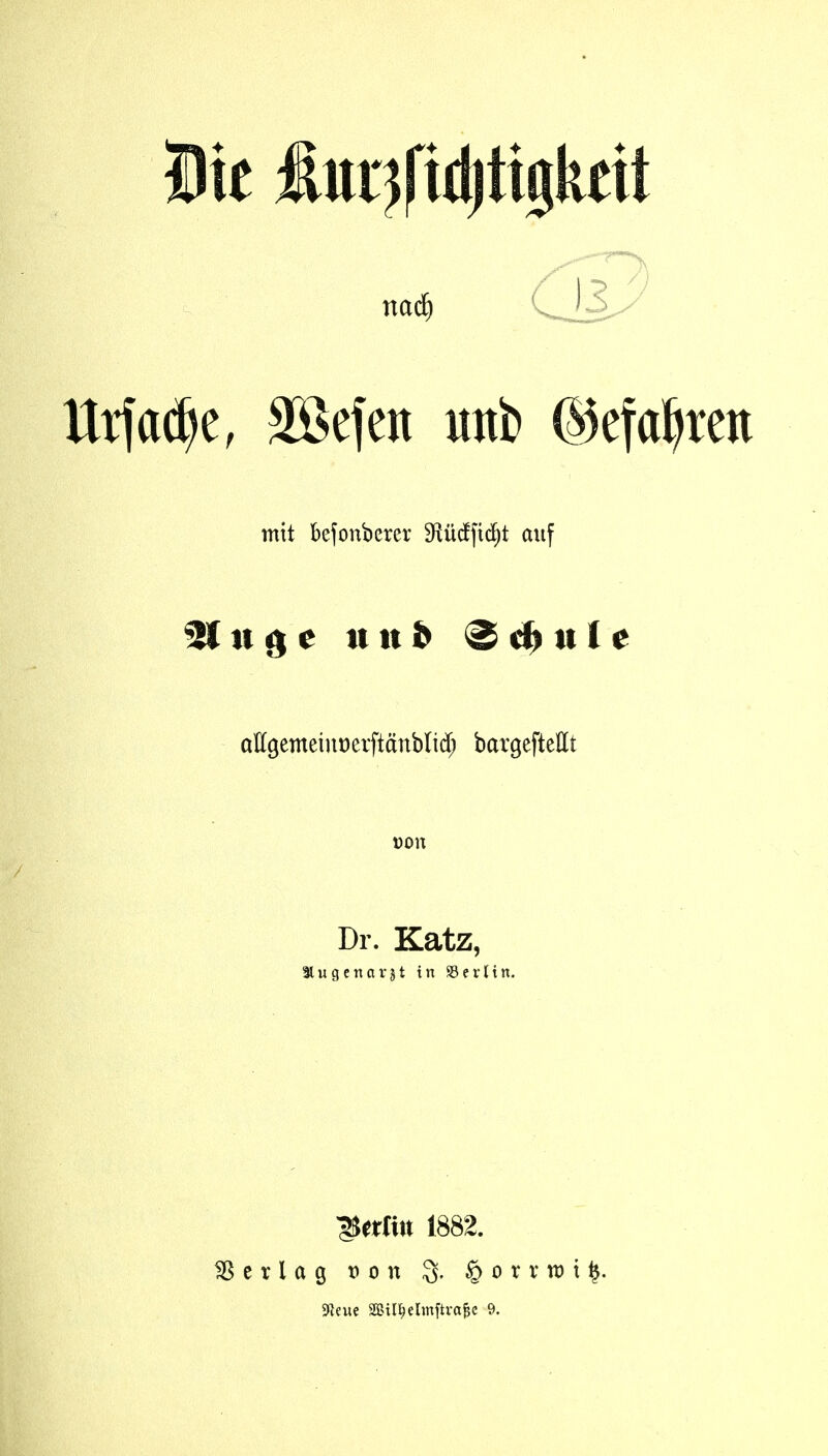 Die lui'iftdjtiigkcit mit befonberer Sxü^fid^t auf aEgemeinöerftänblid; bargeftettt t)on / Dr. Katz, ^ugcnavjt in S3erlin. ^(ttin 1882. Verlag x> o n 3. §orvn)i^.