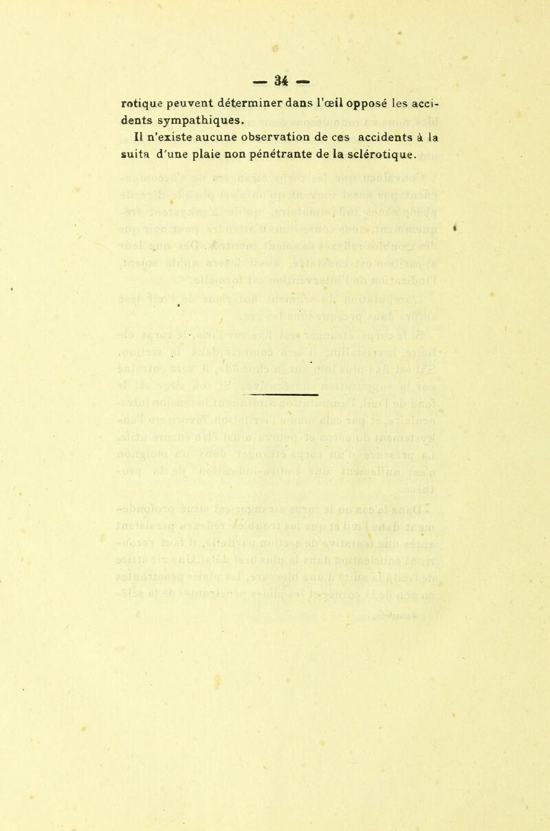 rotique peuvent déterminer dans l'œil opposé les acci- dents sympathiques. Il n'existe aucune observation de ces accidents à la suita d'une plaie non pénétrante de la sclérotique.