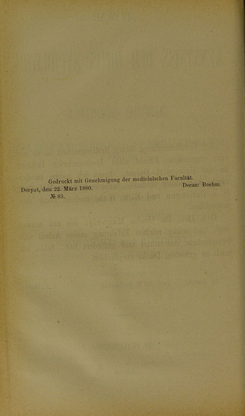 Gedruckt mit Genehmigung der medicinischen Facultät. 1QQ~ Decan: Boelnn. Dorpat, den 22. Marz 1880. JY» 83.