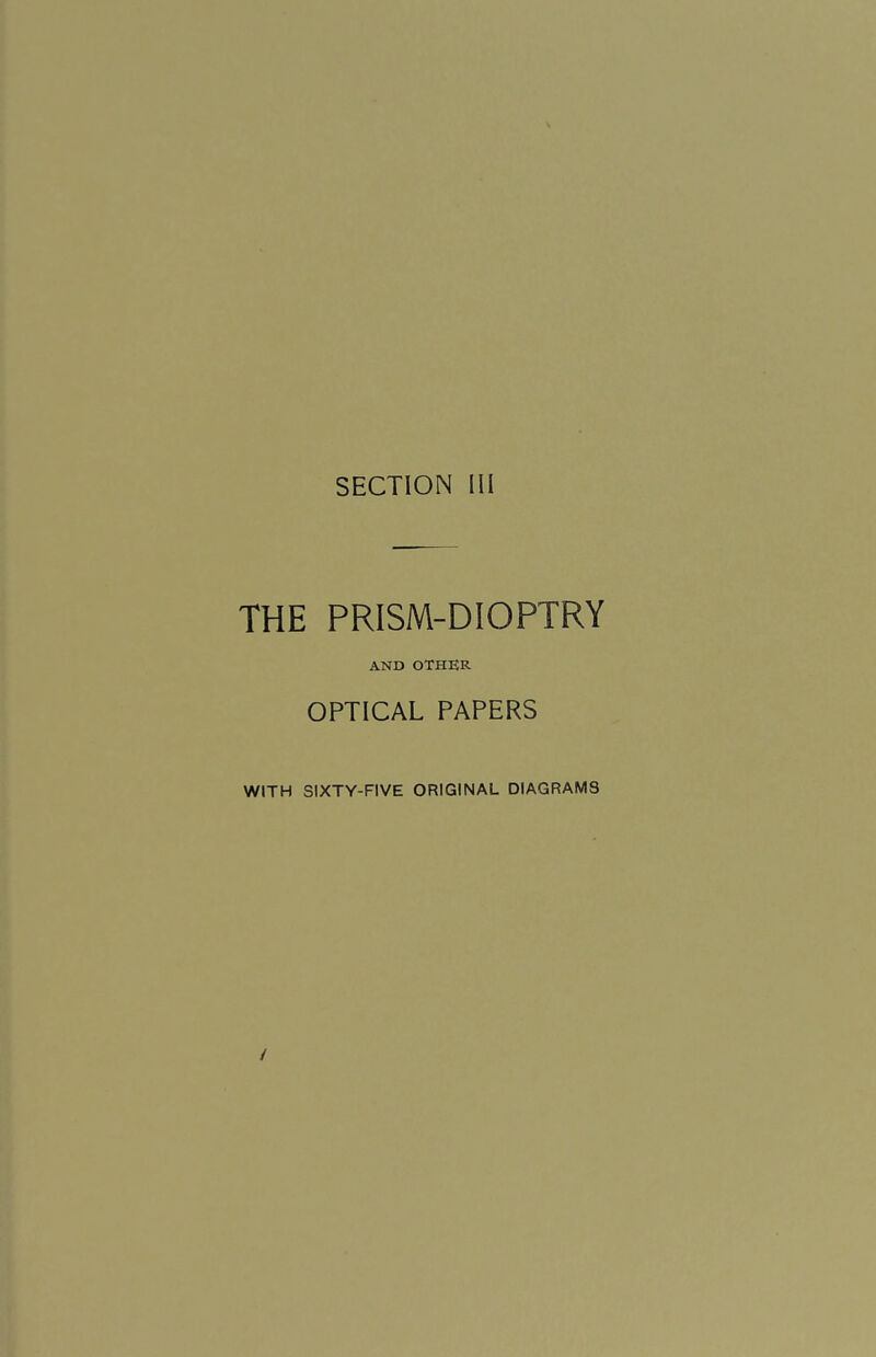 SECTION 111 THE PRISM-DIOPTRY AND OTHER OPTICAL PAPERS WITH SIXTY-FIVE ORIGINAL DIAGRAMS