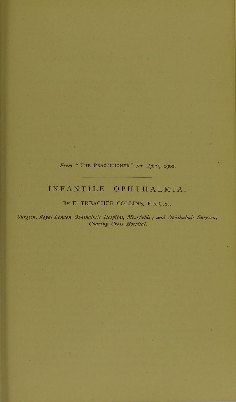 INFANTILE OPHTHALMIA. By E. TREACHER COLLINS, F.R.C.S., Surgeon, Royal London Ophthalmic Hospital, Moorfields ; and Ophthalmic Surgeon, Charing Cross Hospital.