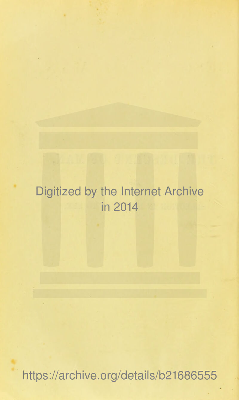 Digitized by the Internet Archive in 2014 https://archive.org/details/b21686555