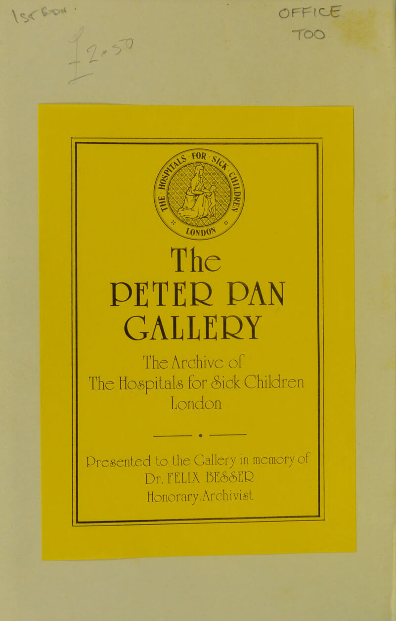 TOO The PETED PAN GALLEDY The Archive of The HocspiLals for Sick Children London ■ Presented to the Gallery in memory of Dr. raiA 5EMEQ Honorary,Archivist