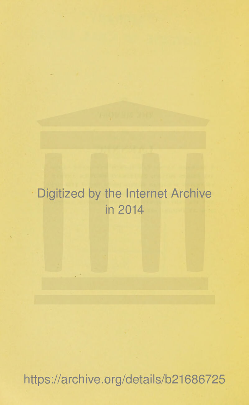 Digitized by the Internet Archive in 2014 https://archive.org/details/b21686725