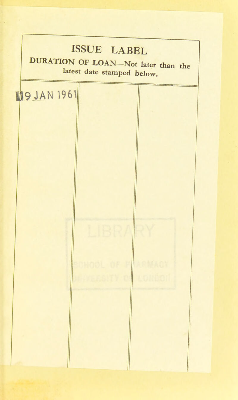 ISSUE LABEL DURATION OF LOAN-Not later than latest date stamped below. II9JAN 196