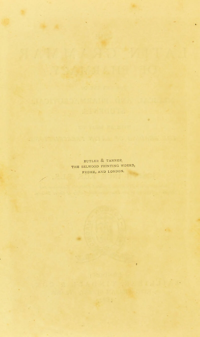 BUTLER & TANNER; THE SELWOOD PRINTING WORKS, FROME) AND LONDON.