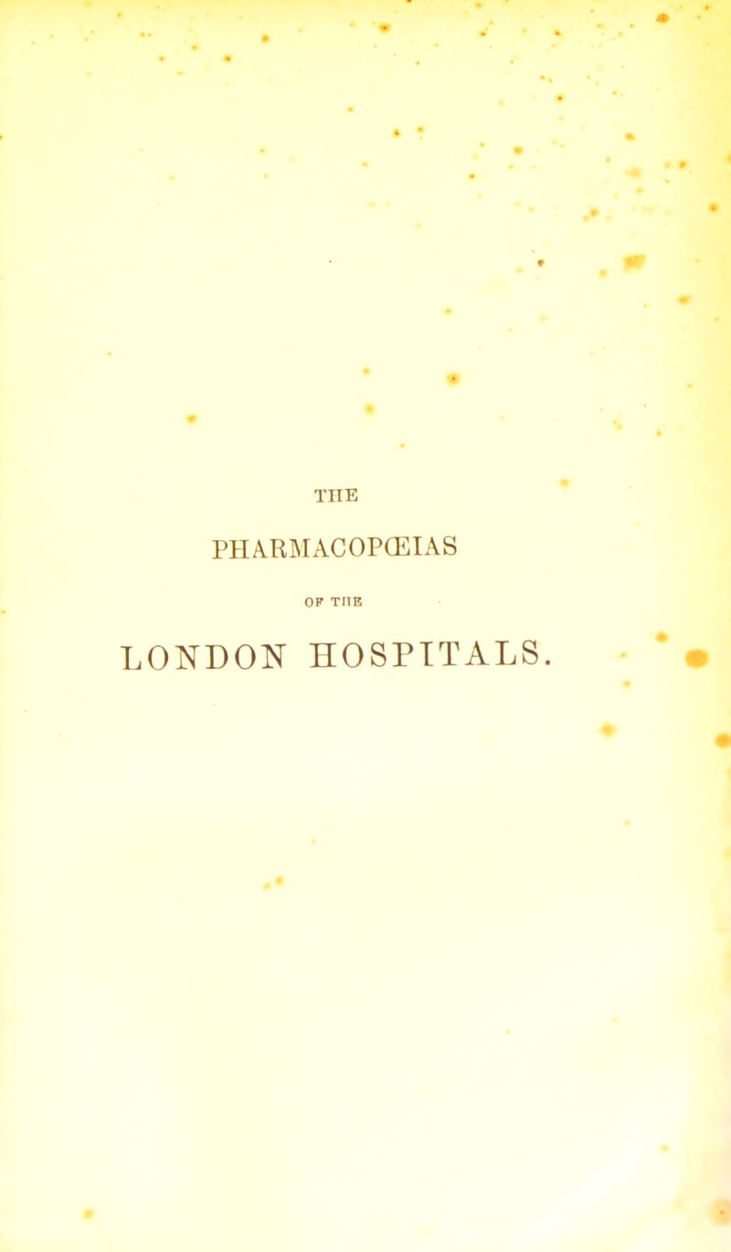 THE PHARMACOPCEIAS OF THE LONDON HOSPITALS.