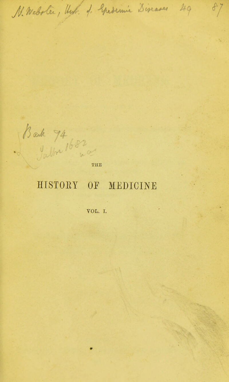 THE HISTOEY OF MEDICINE VOL. I.