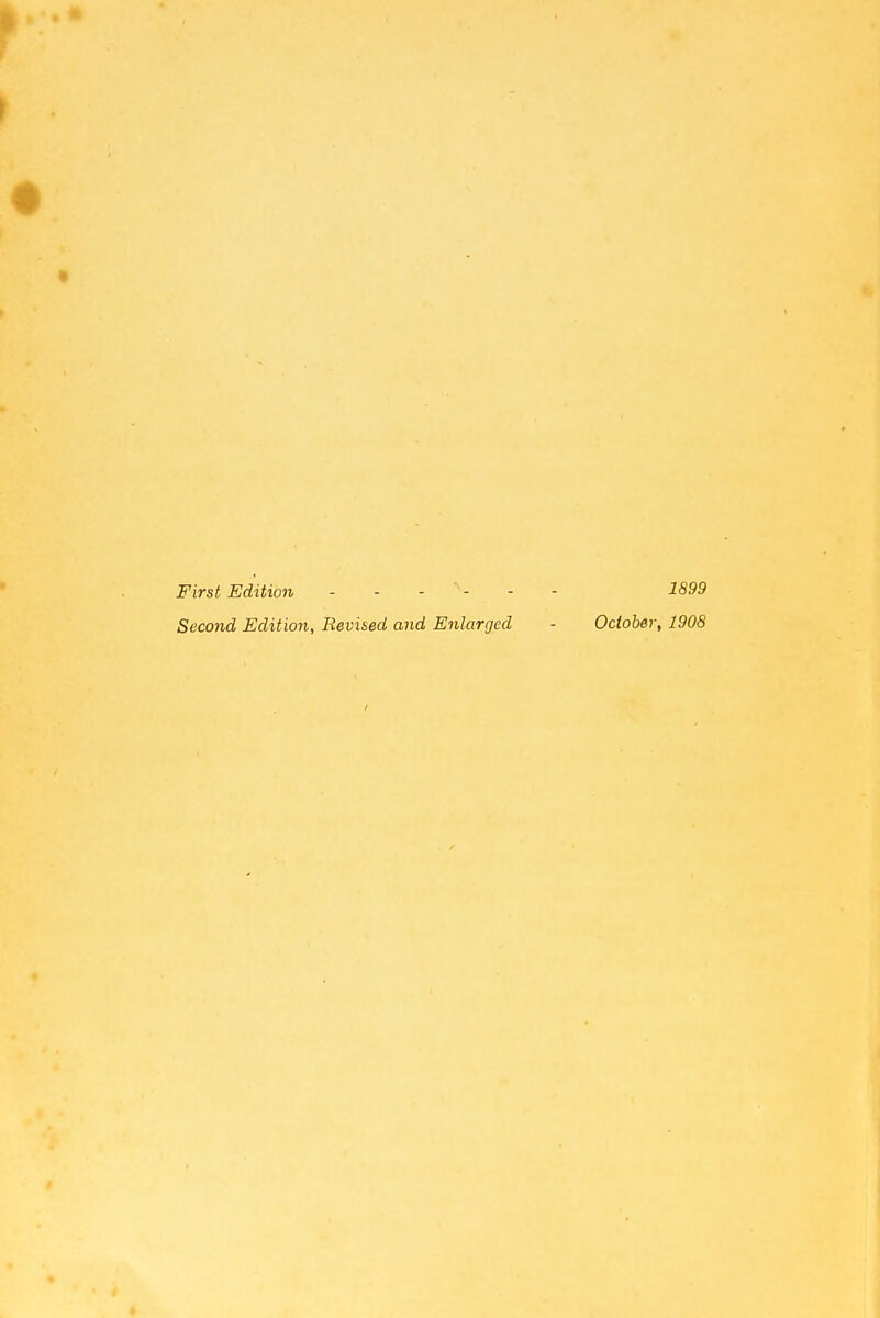 First Edition - - - - - - 1899 Second Edition, Revised and Enlarged - October, 1908