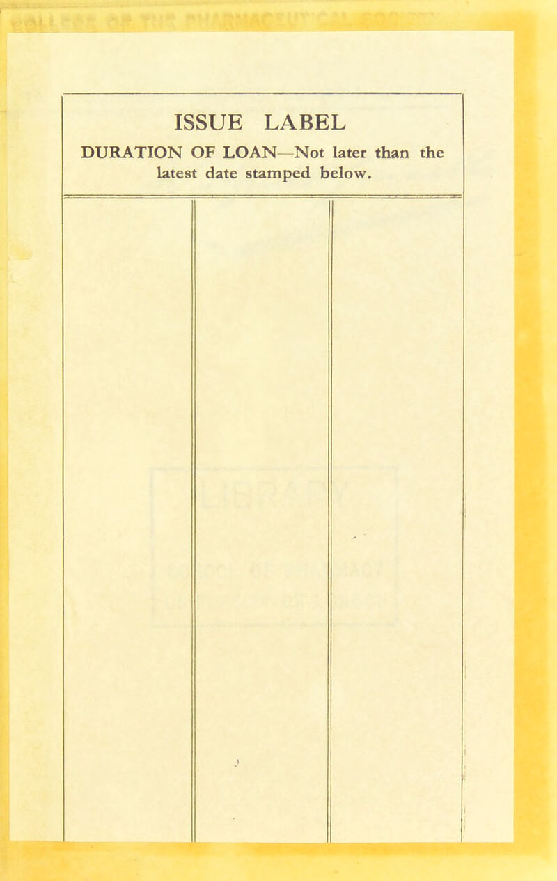 ISSUE LABEL DURATION OF LOAN Not later than the latest date stamped below.