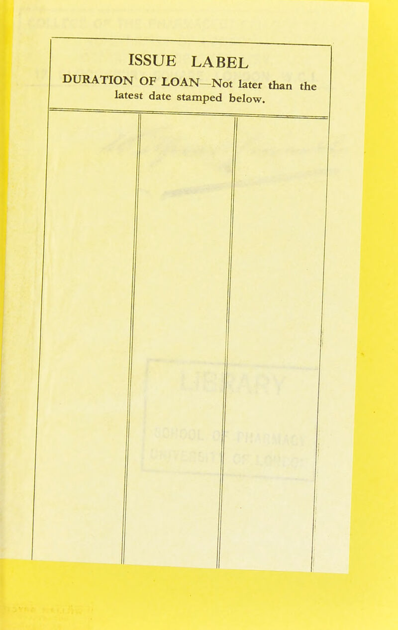 ISSUE LABEL DURATION OF LOAN-Not later than latest date stamped below.