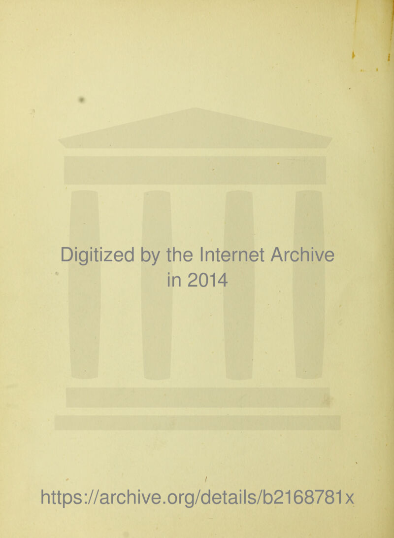 Digitized by the Internet Archive in 2014 littps://arcliive.org/details/b2168781x