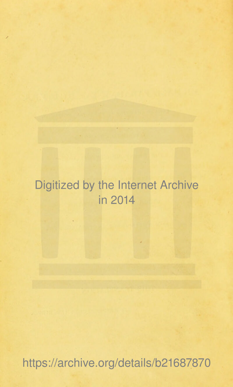 / Digitized by the Internet Archive in 2014 https://archive.org/details/b21687870