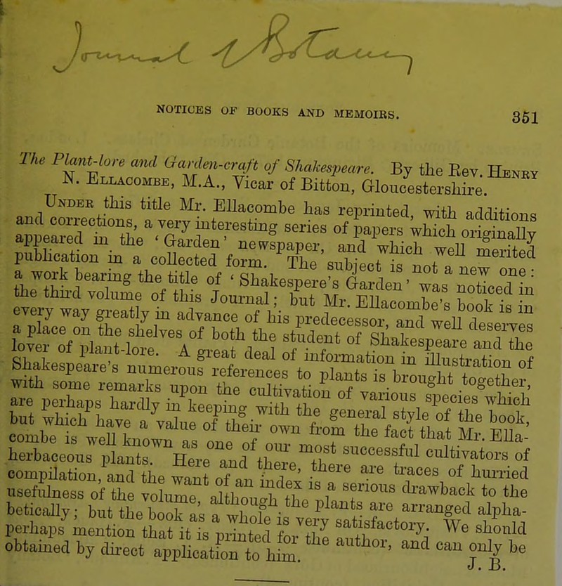 The Pl^nUore and Garden-crgt of Shakespeare. By the Eev. Henky N. Ellacombe, M.A., Vicar of Bittou, Gloucestershire Undek this title Mr. EUacombe has reprinted, with additioim pubhcation in a collected form K'suStt 7. ^ 7 ^^''^'^ every way greatly in acjnoe his i^lte^sso^^^^^^^  &;>atitf^itr.!farfr^^^^^^^ herbaceous iln s He,e and tC '''''f'^ '''^'^^^^^^'^ compilation, and the ™t of tT' ^ ^''^ ^''f''^' ^^^'^-ied usefilness of the voW «Uifn^ ''f cbawback to the betMy; butte\t?:Lf^^ t^tS^^^^ alpha perhaps mention that it is mintpd fnv +^^ ^atisiactoiy We should obtamed by direct apj^latfon to li^\^^ '^^l be