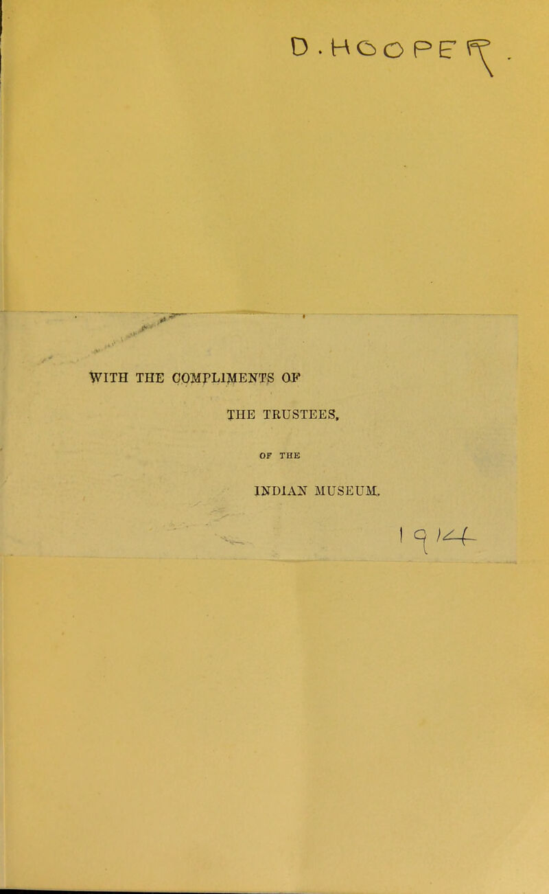 D.HOOPE WITH THE COMPLIMENTS OP THE TRUSTEES. OF THE INDIAN MUSEUM.