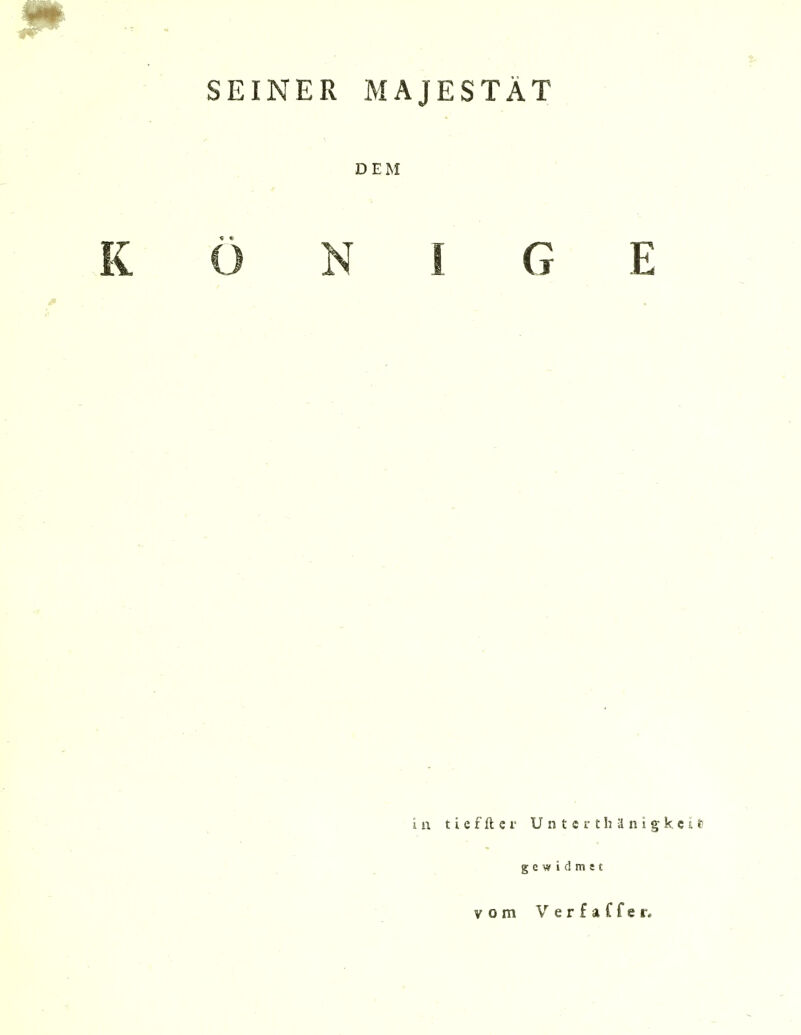 SEINER MAJESTÄT DEM K Ö N I G E ia tiefftei Unter thänigkcifc gewidmet vom Verfaffer.