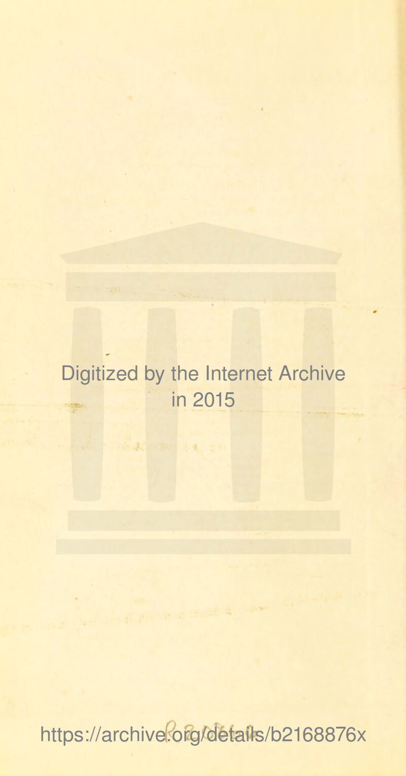 Digitized by the Internet Archive in 2015 https://archive'?org/cietate/b2168876x