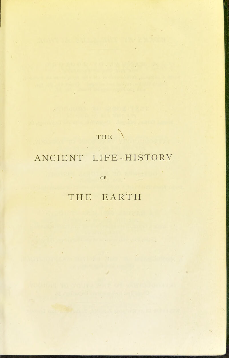 THE ^ ANCIENT LIFE-HISTORY OF THE EARTH