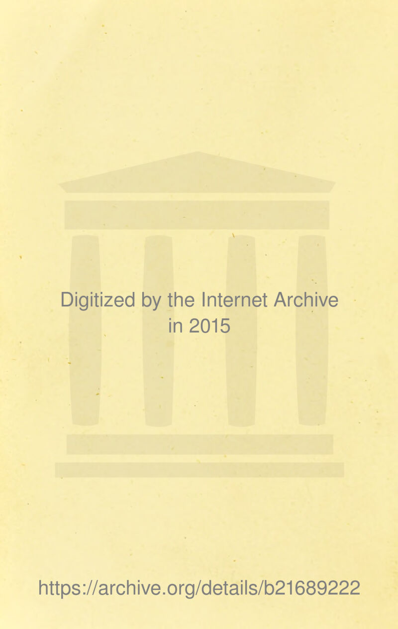 Digitized by the Internet Archive in 2015 https://archive.org/details/b21689222