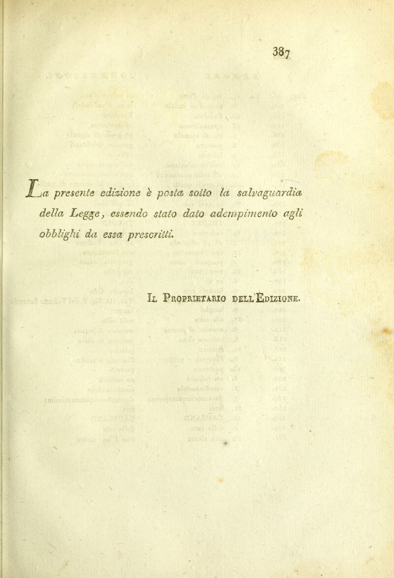 I_<a presente edizione e posta, sotto la salvaguardia della Leggej essendo stato dato adempimento agli obblighi da essa presciitti. Il PuopRiETARto dell’Edizione. 1
