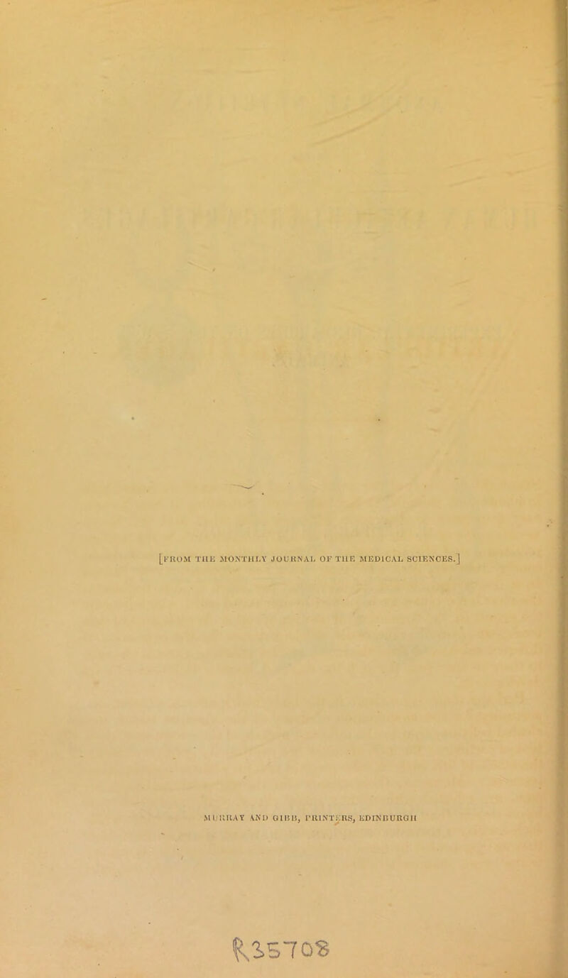 [from the monthly journal of the medical sciences. MURRAY YND GIBB, PRINTERS, EDINBURGH ^3.570$