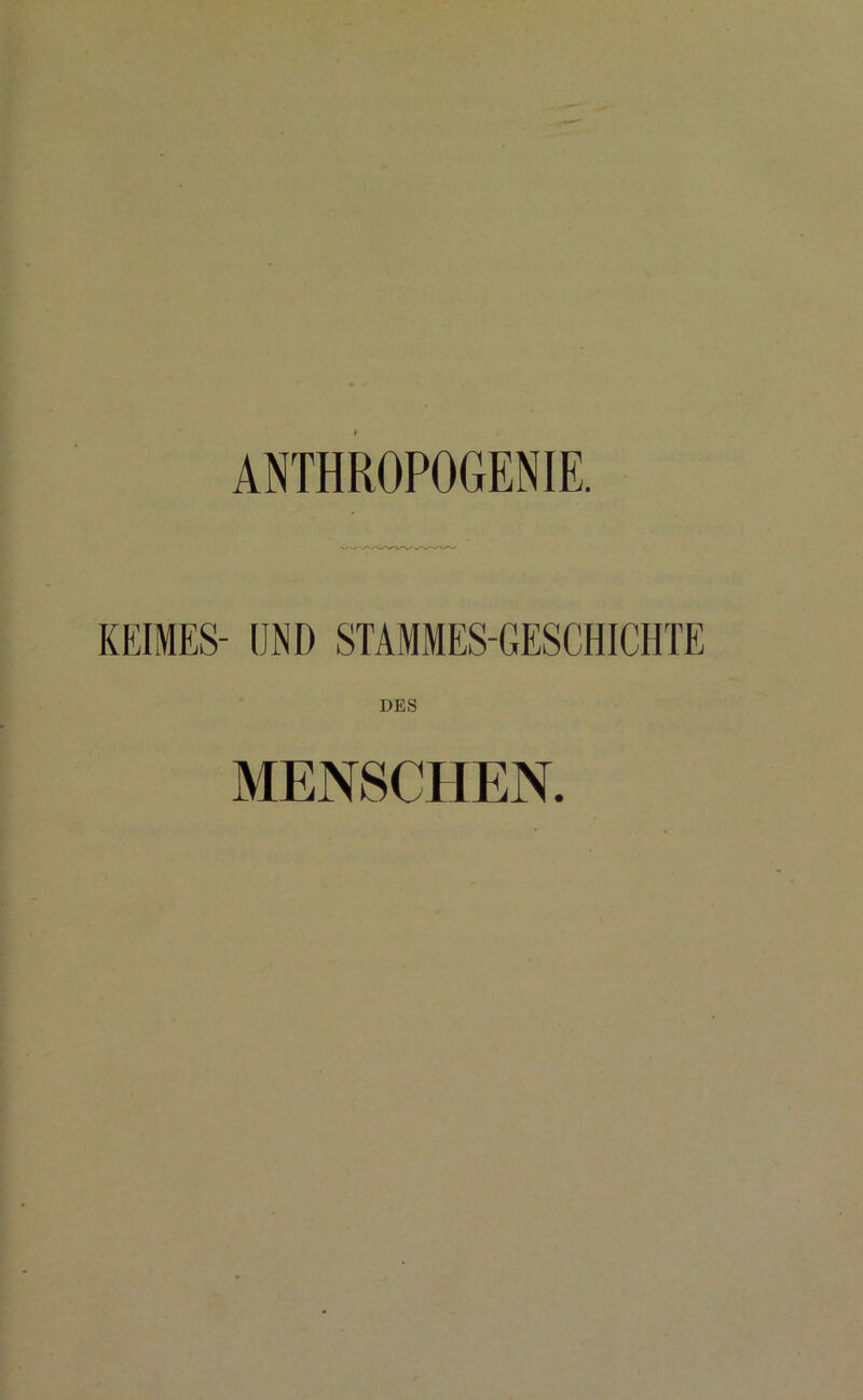 ANTHROPOGENIE. KEIMES- UND STAMMES-GESCHICHTE DES MENSCHEN.