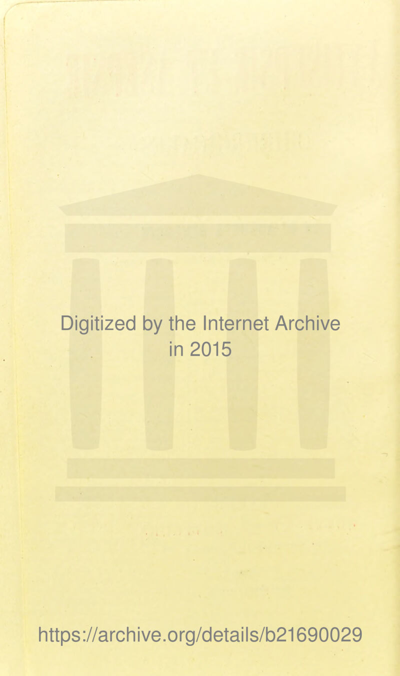 Digitized by the Internet Archive in 2015 https://archive.org/details/b21690029