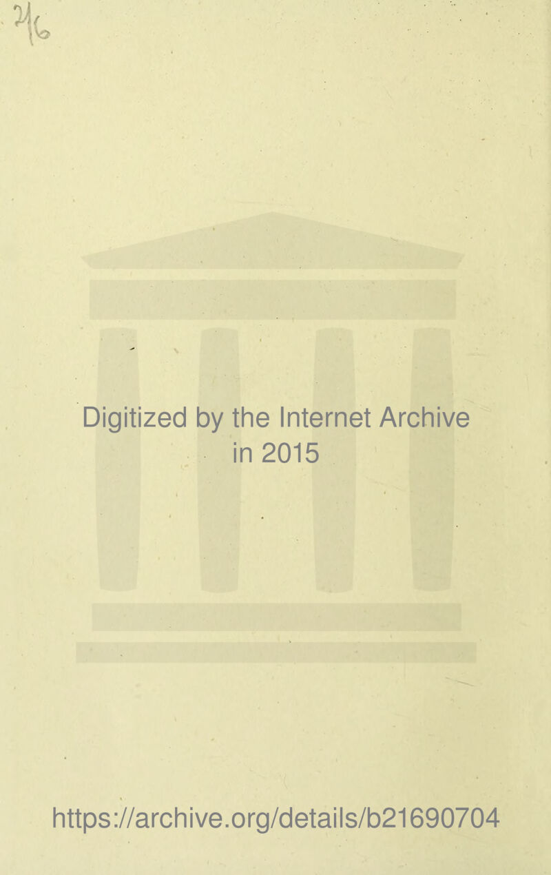 Digitized by the Internet Archive in 2015 https://archive.org/details/b21690704