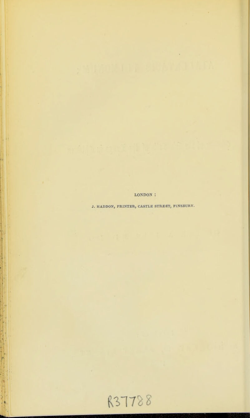 LONDON : HADDON, PRINTBB, CASTLE STREST, FINSBUBY.