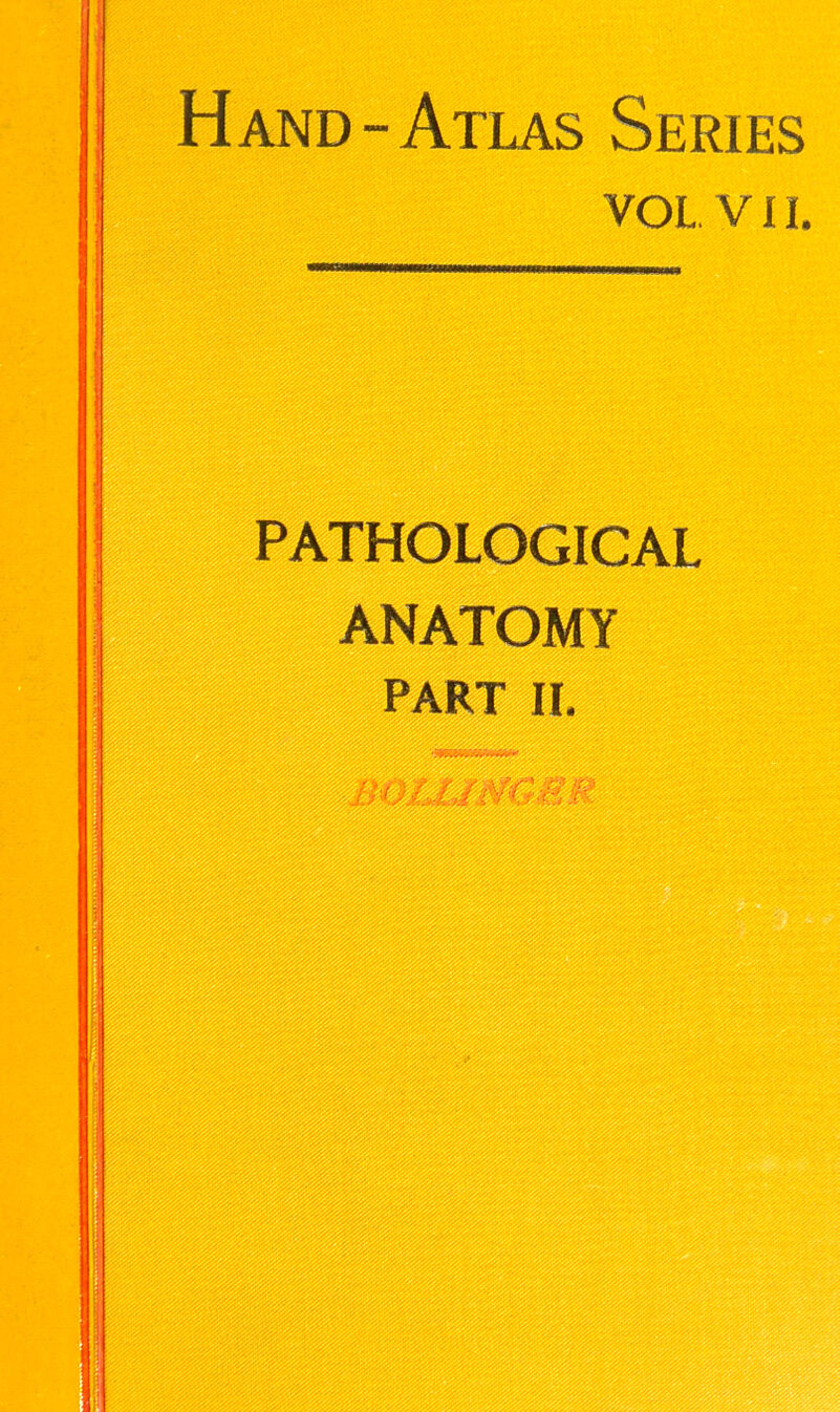 Hand-Atlas Series VOL V11. PATHOLOGICAL ANATOMY PART II.