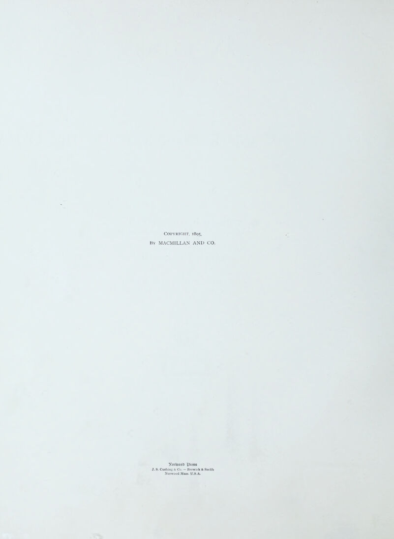 Copyright. 1895, By MACMILLAN AND CO. NortoooS IJrtaa J. S. Cushing & Co. — Berwick & Smith Norwood Mass. U.S.A.
