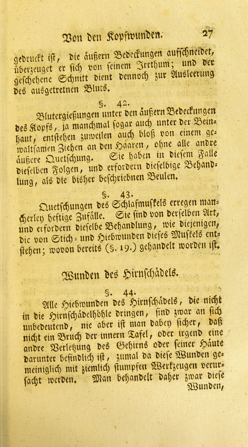 !8ott Den Scpfwuntien. 2^ flfbnicft ill, tie augeni Scittfungeii auffcf)iwibrt, iSuU ct m wn feincm 3ctt&um; unC gefc|)4cnc 0d)nitt sient tennocl) jut Slusketmig i)e6 au^gctrctnett §. 4-* ^(utcraiefiungcn uuter t>en aufern^cbecfungcn te^ P mand)mal fogar and) untcr t>a ^ems fiaut, entitd)en ^umeilen aud) blog ton emcm gc^ aufiere Ouctfcb-Ung* 01^ Dtefdbm golgen, unb erforborn ^efelbtge ^eganb* lung, al^ bte bUgec bcfd)debnen ^eulen» §. 43* Ouetfcbungcn be^ 0^lafmuffel§ crtcgcu ntAtt^ ftalen'beftige Suf^Ue. 0tc fmb bon becfelben 5lct, unb aforbern btefelbe SBeganblung, tote biqemgcit, bic bon 0ttd) = unb ^iebtounben biefeo ?91uffel6 en4? j^egcn; tbobon bereit6 (§. 19O njorbcn tjT^ OSunDen J£)ivtifd)dl)et^* §* 44* , . ‘ 5((Ie foicBmunScn ®eS ^itnfcf)a®cl6, bit ni^t in bic £)ivnf^«®cl[)b6ic ®tin9cn, fin® jjBut an fico unbe®cutcn®, nic nbcc i(i man ®abet) ftd)cc, ®o6 nid)t ein S8tu^ ®ct tnnccn Safcl, o®cc ivgcn® cine an®te SBcrIcbung ®cS ©c^itnb c®cc feinec SpaMt lavuntec bcfin®lic^) ijl, }umal ®a ®iefe ®un®cn gc» meinigiici) mit itcmlict) (lumpfcn SBccf}cugcn »ctuc. fait rcct®cn, 5Sl«n 6c()an®dt ®tt(;ec jmac ®icf«