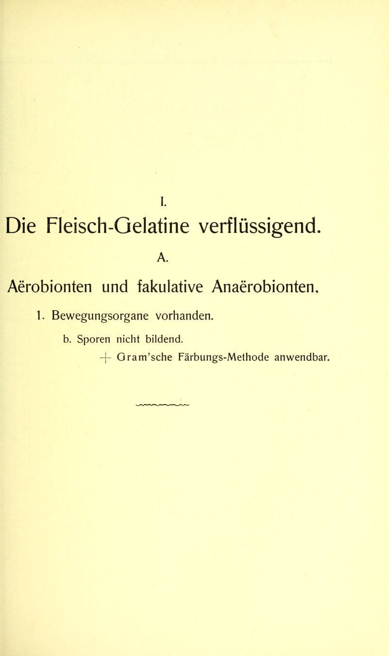 Die Fleisch-Gelatine verflüssigend. A. Aerobionten und fakulative Anaerobionten. 1. Bewegungsorgane vorhanden. b. Sporen nicht bildend. + Gram’sche Färbungs-Methode anwendbar.