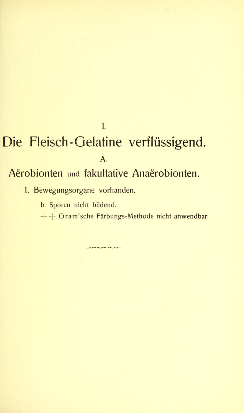 1. Die Fleisch-Gelatine verflüssigend. A. Aerobionten und fakultative Anaerobionten. 1. Bewegungsorgane vorhanden. b. Sporen nicht bildend. Gram’sche Färbungs-Methode nicht anwendbar.