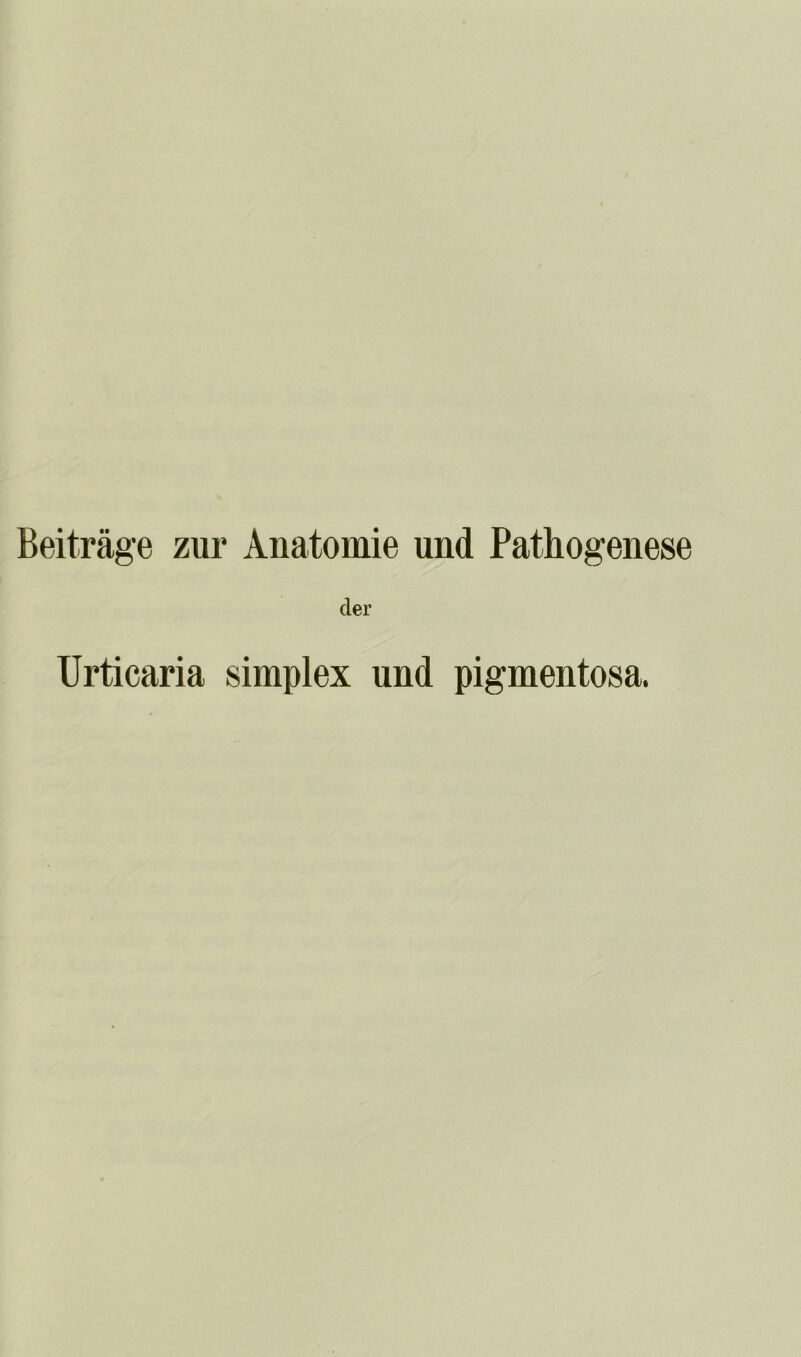 Beiträge zur Anatomie und Pathogenese der Urticaria simplex und pigmentosa.