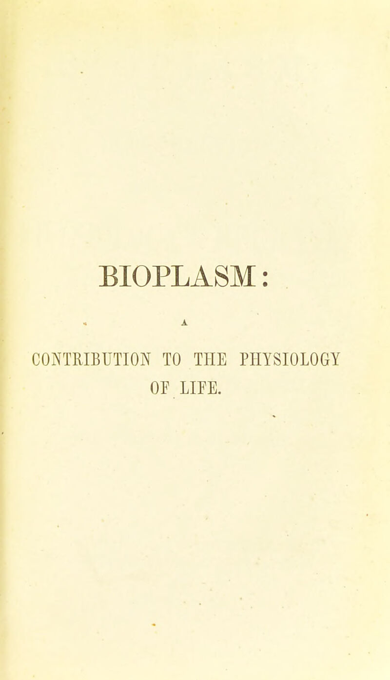 BIOPLASM: CONTRIBUTION TO THE PHYSIOLOGY OP LIPE.