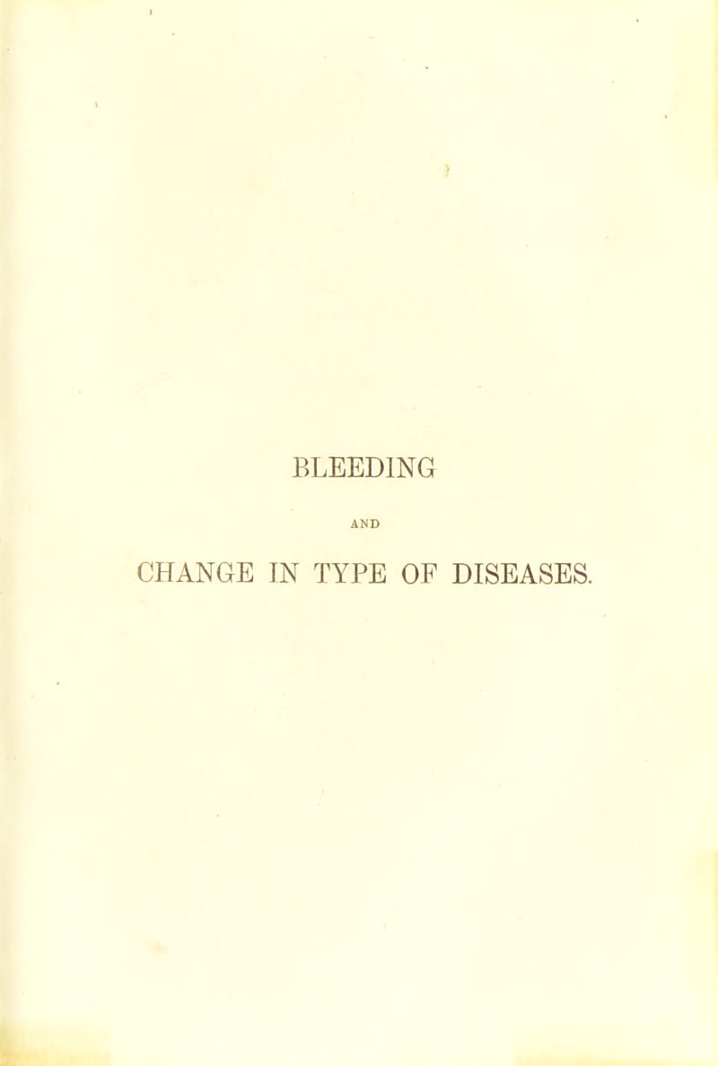BLEEDING AND CHANGE IN TYPE OF DISEASES.