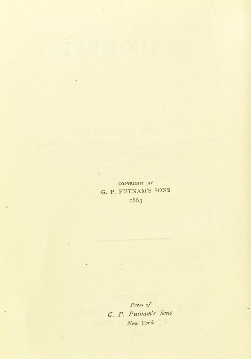 I COPYRIGHT BY G. P. PUTNAM'S SONS 1883 Prtss of P. Putnam's Sons New York