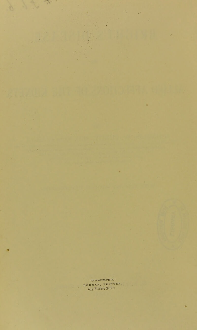 PHILADBLPHIA : ORNAN, PRINTER, 634 Filbert Street.