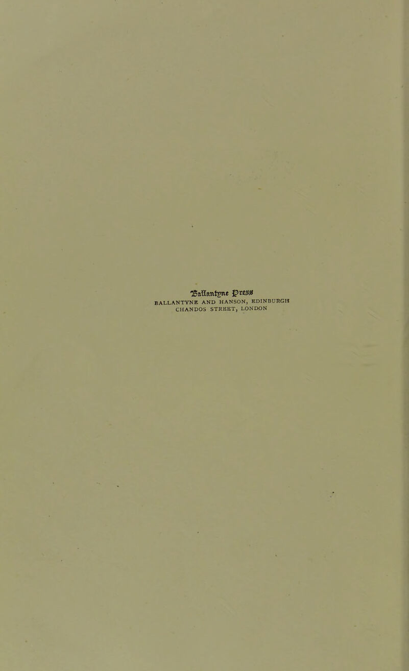 BALLANTVNE AND HANSON, EDINBURGH ClIANDOS STREET, LONDON