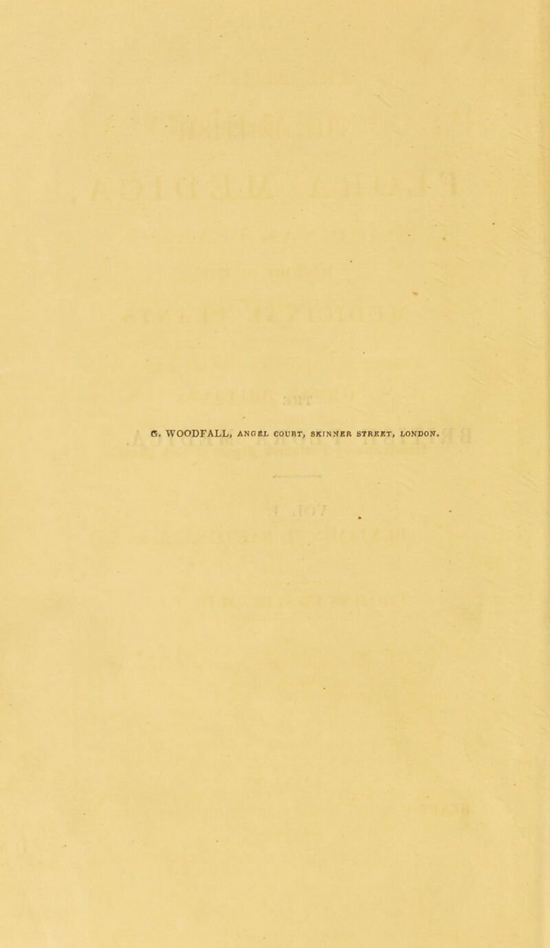 G. WOODFALL, ANGBt COURT, SKINNER STREET, LONDON.