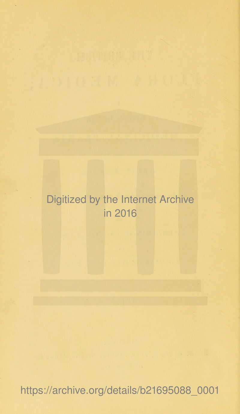 Digitized by the Internet Archive in 2016 https://archive.org/details/b21695088_0001