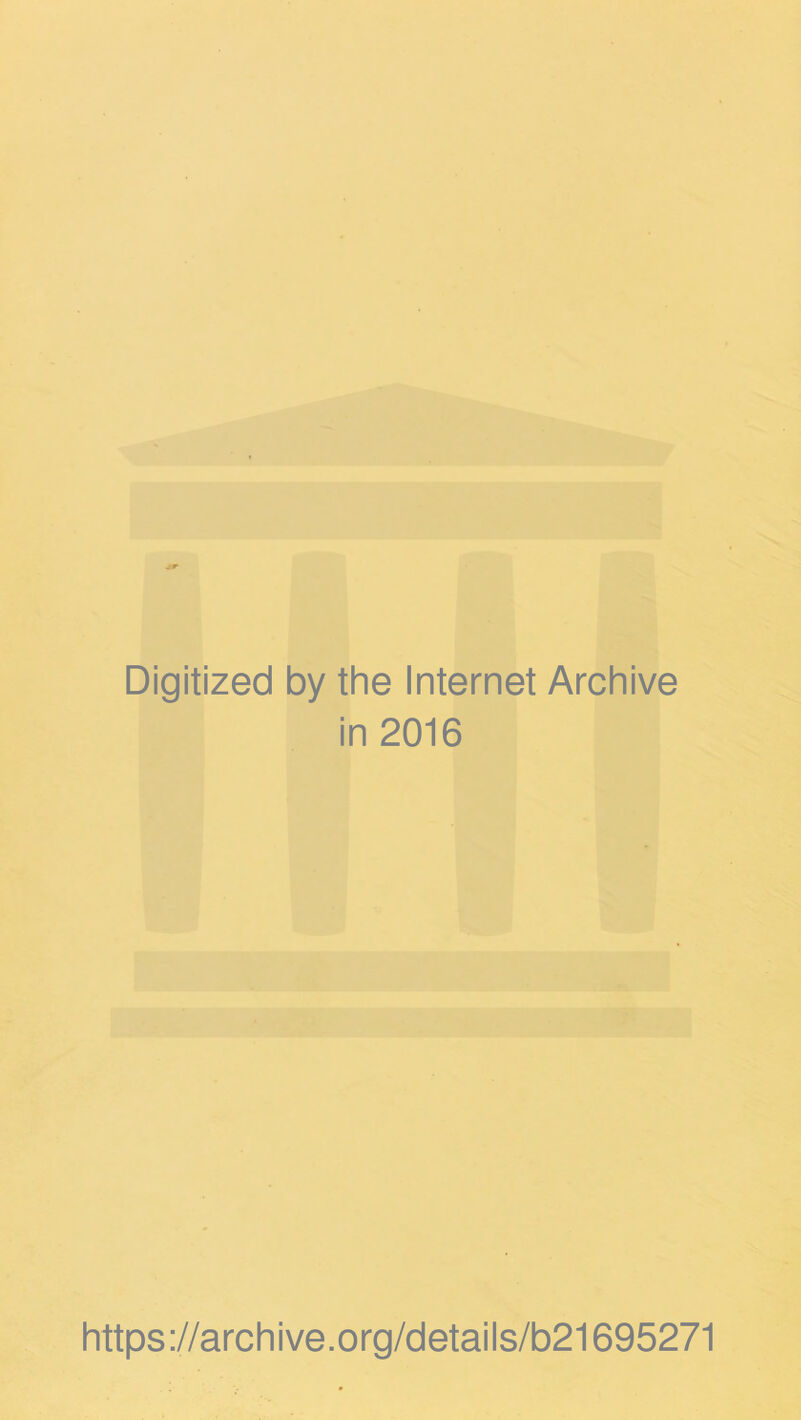 Digitized by the Internet Archive in 2016 https://archive.org/detaiis/b21695271