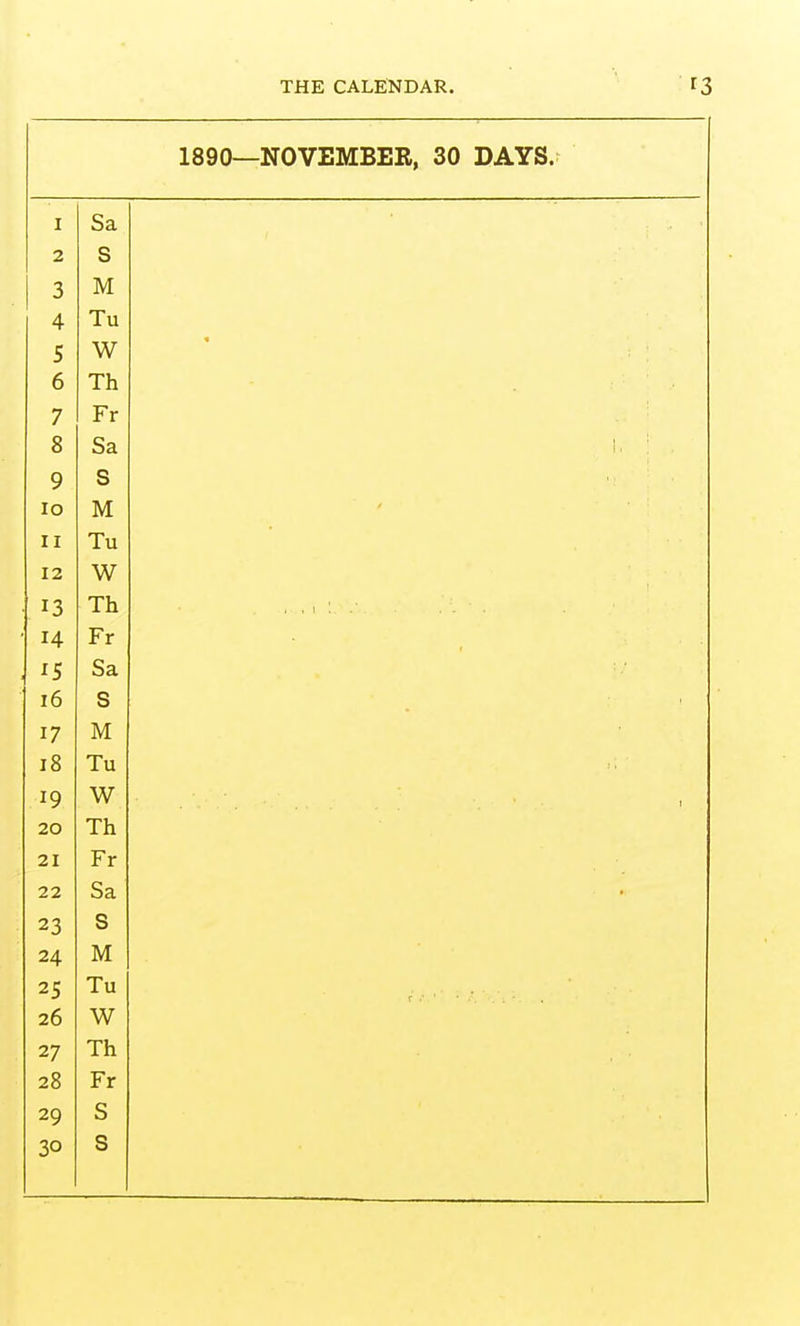 1890—NOVEMBER, 30 DAYS. I Sa 2 S 3 M 4 Tu S W 6 Th 7 Fr Q O ba 9 S lO M 11 Tu 12 W 13 In 14 Fr ^5 Sa _ /r ID S 17 M lo lu 19 W 20 Th 21 r r 22 Sa 23 0 24 M 25 Tu 26 W 27 Th 28 Fr 29 S