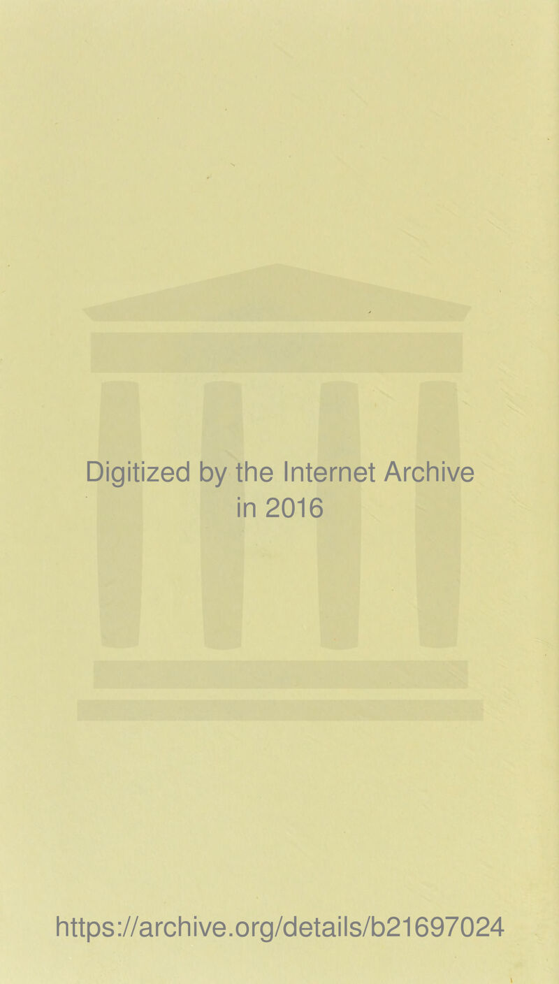 Digitized by the Internet Archive in 2016 https://archive.org/details/b21697024