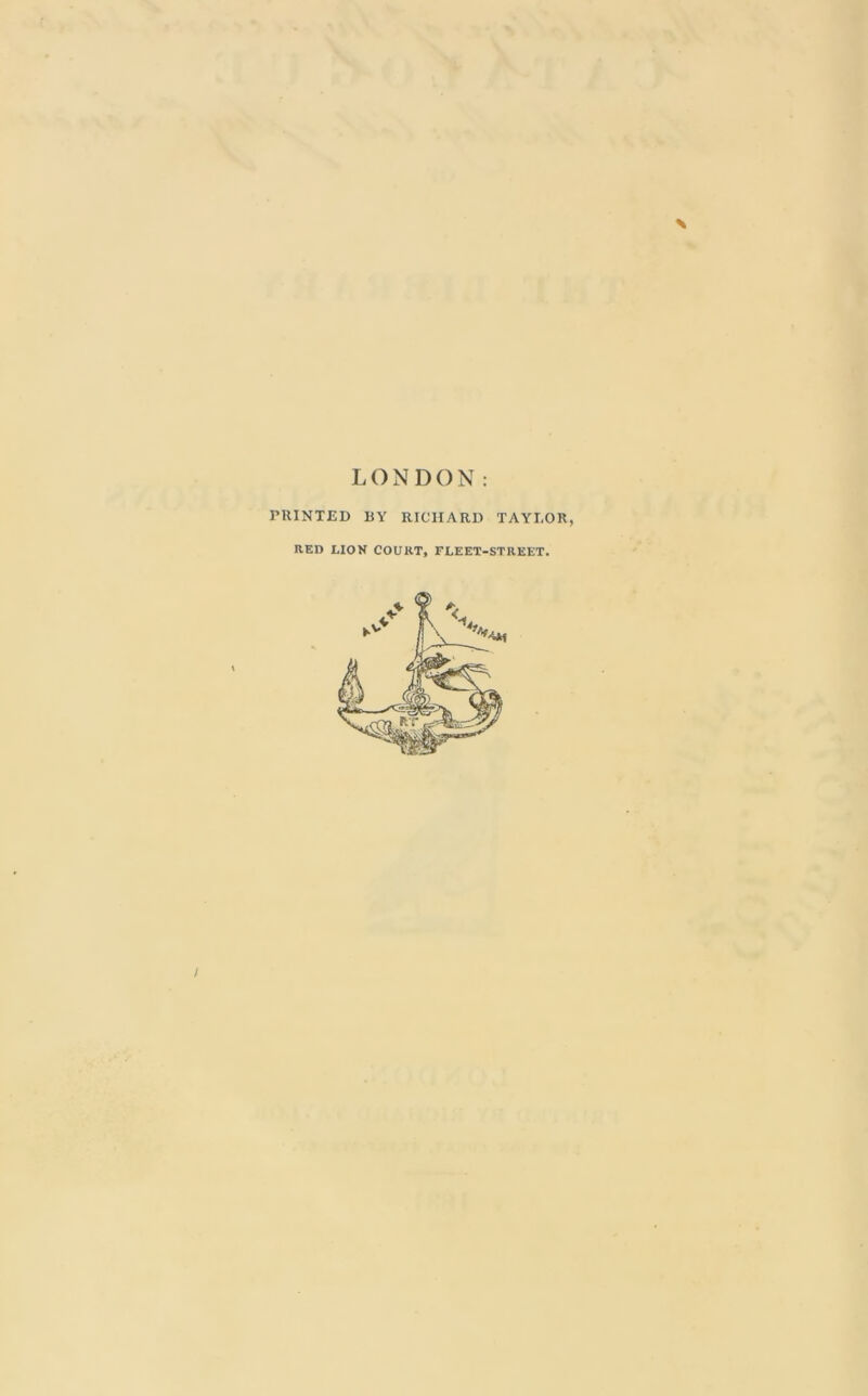 > LONDON: PRINTED BY RICHARD TAYLOR, RED LION COURT, FLEET-STREET. /