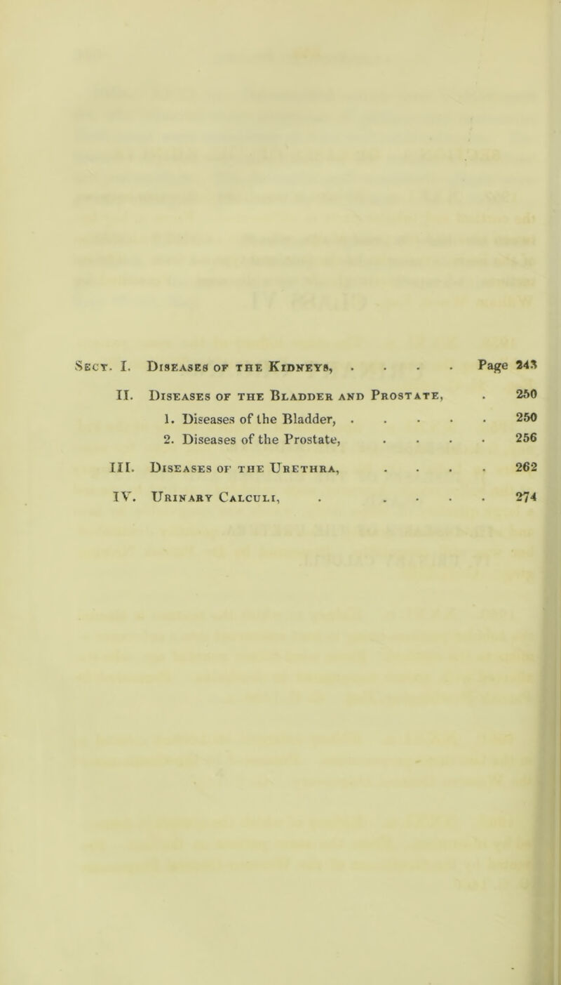 • IT. Diseases of the Bladder and Prostate, 260 1. Diseases of the Bladder, . . 250 2. Diseases of the Prostate, • 256 III. Diseases of the Urethra, . 262 IV. Urinary Calculi, • • • 274