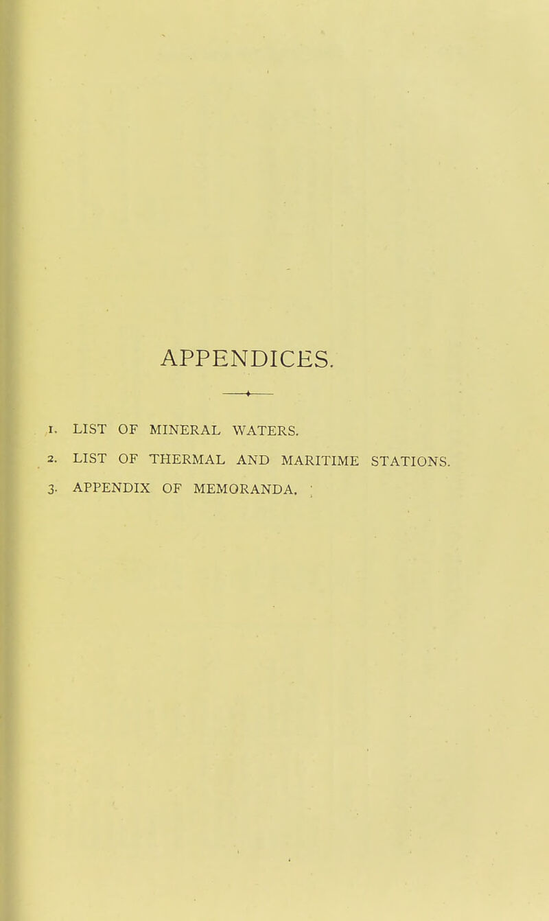 APPENDICES. 1. LIST OF MINERAL WATERS. 2. LIST OF THERMAL AND MARITIME STATIONS.