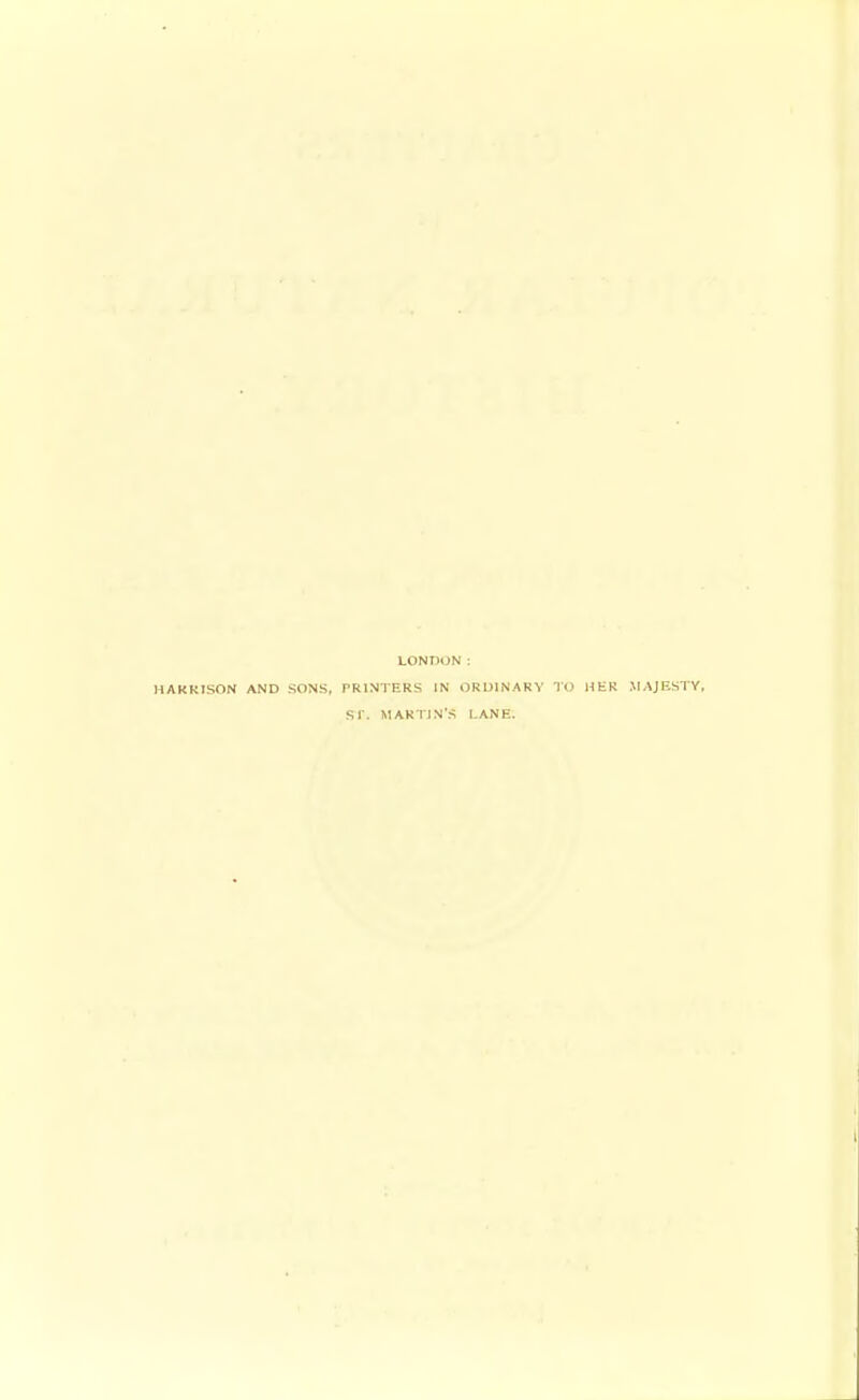 LONnoN: HAkKISON AND SONS, PRINTERS IN ORDINARY TO HER MAJESTY, sr. MARTIN'S LANE.